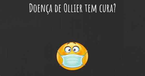 Doença de Ollier tem cura?