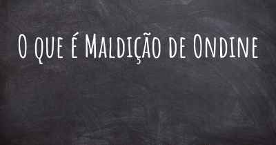 O que é Maldição de Ondine