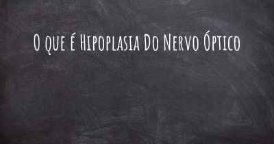 O que é Hipoplasia Do Nervo Óptico