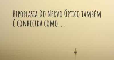 Hipoplasia Do Nervo Óptico também é conhecida como...