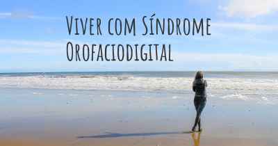 Viver com Síndrome Orofaciodigital