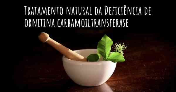 Tratamento natural da Deficiência de ornitina carbamoiltransferase