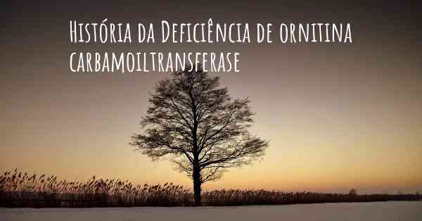 História da Deficiência de ornitina carbamoiltransferase