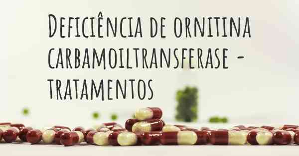 Deficiência de ornitina carbamoiltransferase - tratamentos