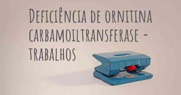 Deficiência de ornitina carbamoiltransferase - trabalhos