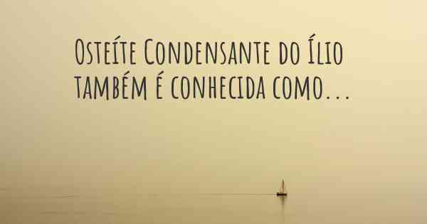 Osteíte Condensante do Ílio também é conhecida como...