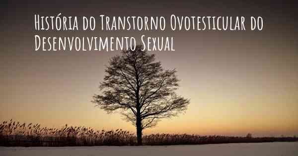 História do Transtorno Ovotesticular do Desenvolvimento Sexual