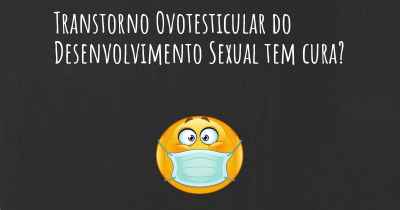 Transtorno Ovotesticular do Desenvolvimento Sexual tem cura?