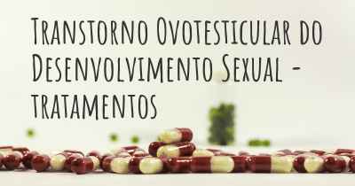 Transtorno Ovotesticular do Desenvolvimento Sexual - tratamentos