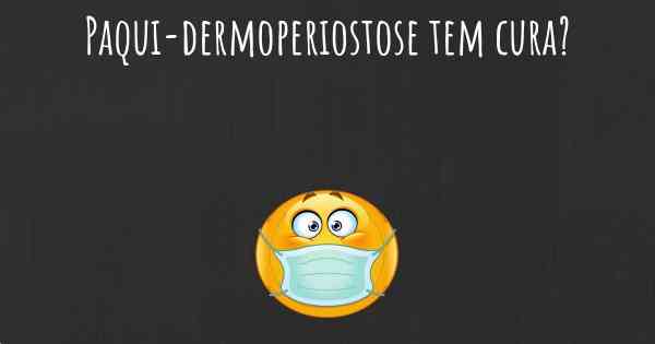 Paqui-dermoperiostose tem cura?