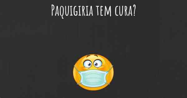 Paquigiria tem cura?