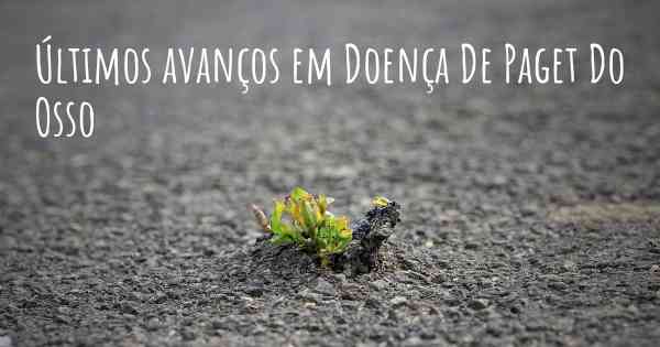 Últimos avanços em Doença De Paget Do Osso