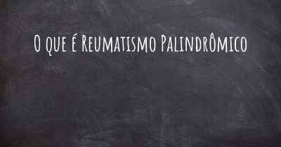 O que é Reumatismo Palindrômico