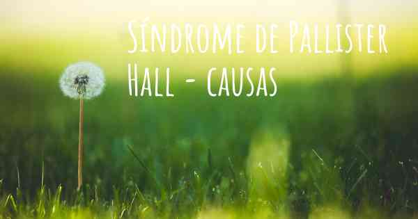 Síndrome de Pallister Hall - causas