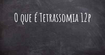 O que é Tetrassomia 12p