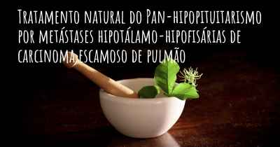 Tratamento natural do Pan-hipopituitarismo por metástases hipotálamo-hipofisárias de carcinoma escamoso de pulmão