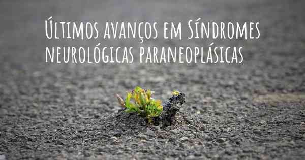 Últimos avanços em Síndromes neurológicas paraneoplásicas