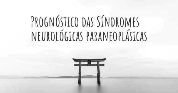 Prognóstico das Síndromes neurológicas paraneoplásicas
