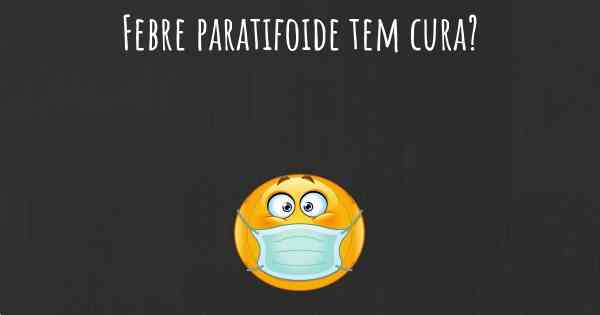 Febre paratifoide tem cura?