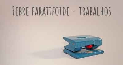 Febre paratifoide - trabalhos