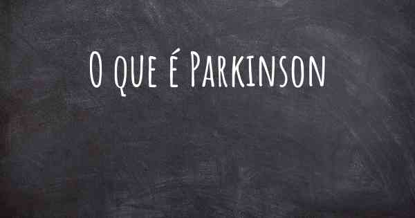 O que é Parkinson