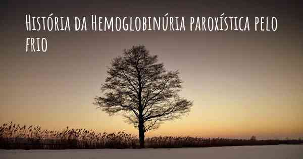 História da Hemoglobinúria paroxística pelo frio