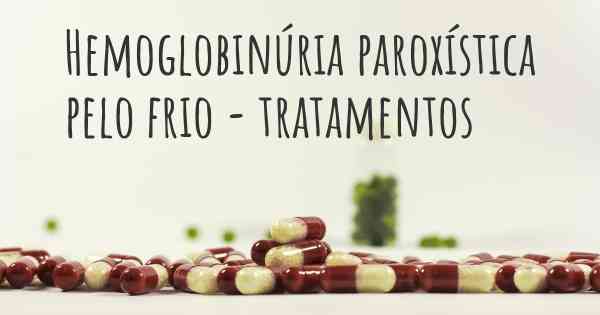 Hemoglobinúria paroxística pelo frio - tratamentos