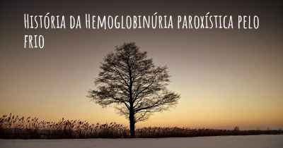 História da Hemoglobinúria paroxística pelo frio