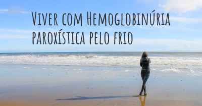 Viver com Hemoglobinúria paroxística pelo frio