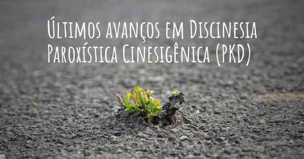 Últimos avanços em Discinesia Paroxística Cinesigênica (PKD)