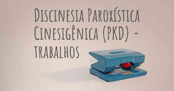 Discinesia Paroxística Cinesigênica (PKD) - trabalhos