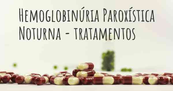 Hemoglobinúria Paroxística Noturna - tratamentos