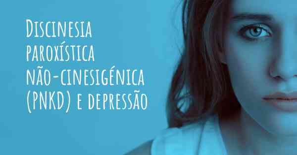 Discinesia paroxística não-cinesigénica (PNKD) e depressão