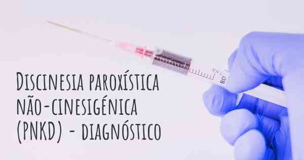 Discinesia paroxística não-cinesigénica (PNKD) - diagnóstico