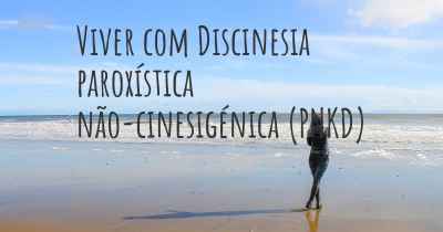 Viver com Discinesia paroxística não-cinesigénica (PNKD)