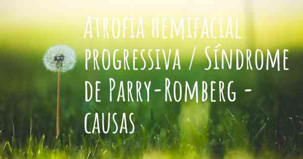 Atrofia hemifacial progressiva / Síndrome de Parry-Romberg - causas