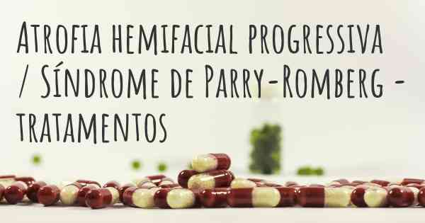 Atrofia hemifacial progressiva / Síndrome de Parry-Romberg - tratamentos