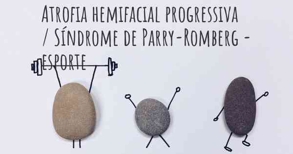 Atrofia hemifacial progressiva / Síndrome de Parry-Romberg - esporte