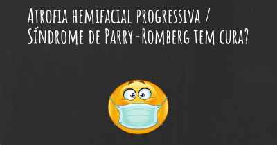 Atrofia hemifacial progressiva / Síndrome de Parry-Romberg tem cura?