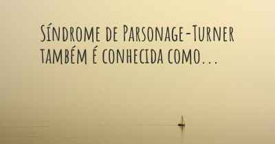 Síndrome de Parsonage-Turner também é conhecida como...