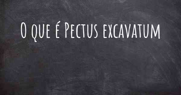 O que é Pectus excavatum