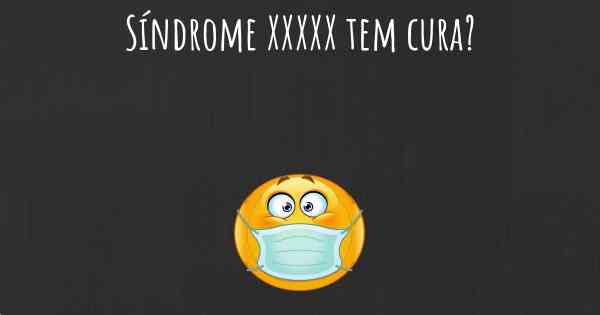 Síndrome XXXXX tem cura?