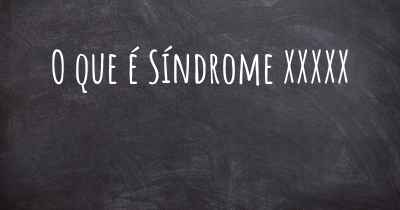 O que é Síndrome XXXXX