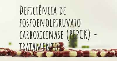 Deficiência de fosfoenolpiruvato carboxicinase (PEPCK) - tratamentos