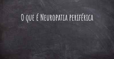 O que é Neuropatia periférica