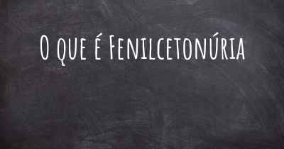 O que é Fenilcetonúria