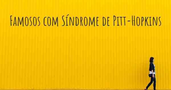 Famosos com Síndrome de Pitt-Hopkins