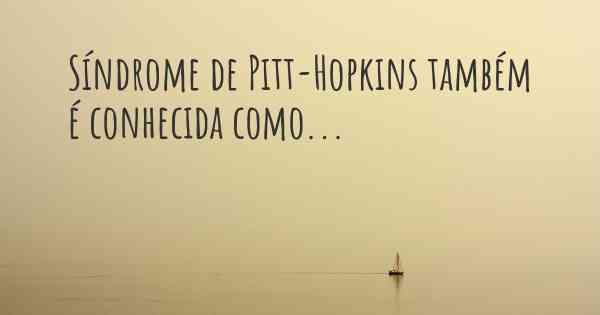 Síndrome de Pitt-Hopkins também é conhecida como...