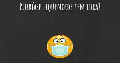 Pitiríase liquenoide tem cura?