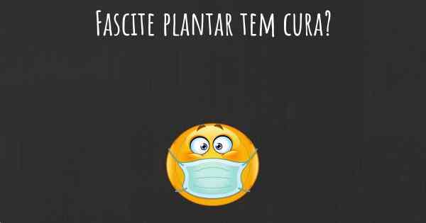 Fascite plantar tem cura?